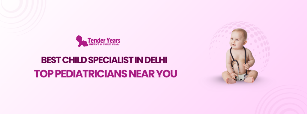 Best Child Specialist in Delhi | Top Pediatricians Near You