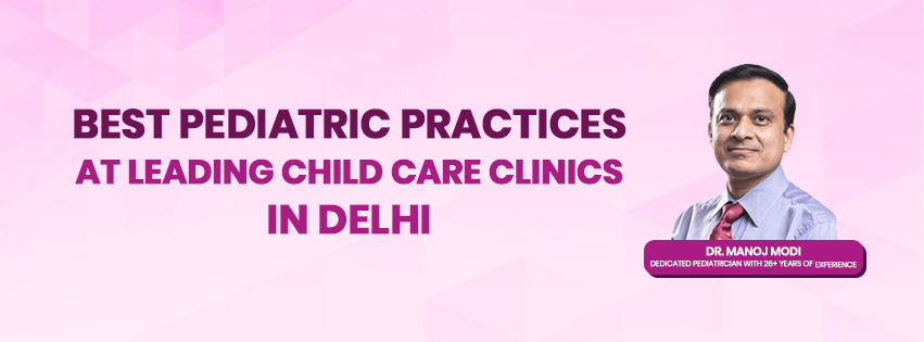 Best Pediatric Practices at Leading Child Care Clinics in Delhi