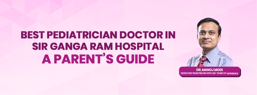 Best Pediatrician Doctor in Sir Ganga Ram Hospital – A Parent’s Guide
