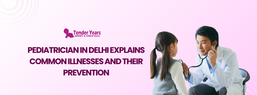 Best Pediatrician in Delhi Explains Common Illnesses and Their Prevention